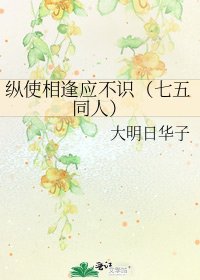 《纵使相逢应不识(七五同人)》