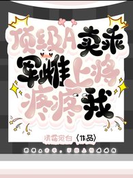 顶级A卖乖，军雌上将疼疼我