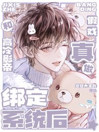 《绑定系统后和高冷影帝假戏真做》