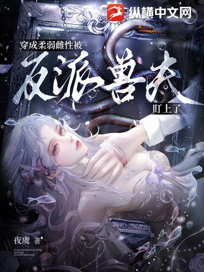 《穿成柔弱雌性,被反派兽夫盯上》