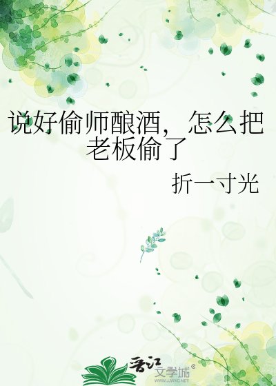 《说好偷师酿酒,怎么把老板偷了》