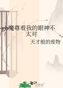 《gb魔尊看我的眼神不太对》